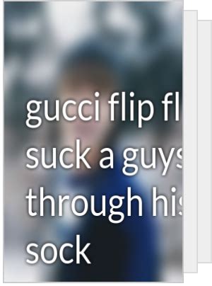 Gucci Flip Flops Suck a nigga dick  .